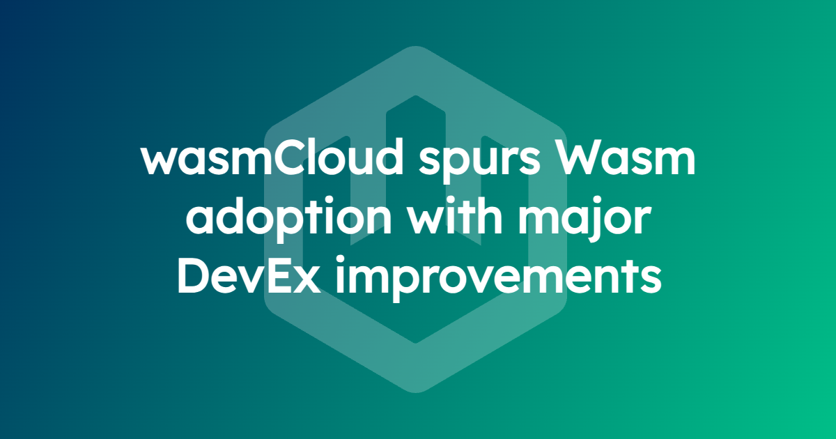 wasmCloud spurs Wasm adoption with major DevEx improvements