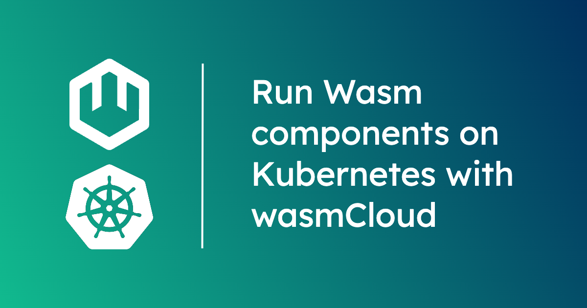 How to run WebAssembly components on Kubernetes with wasmCloud